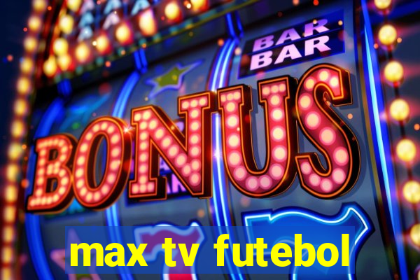 max tv futebol